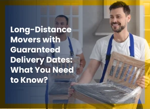 Long-Distance Movers Guaranteed Delivery Dates, moving delivery services