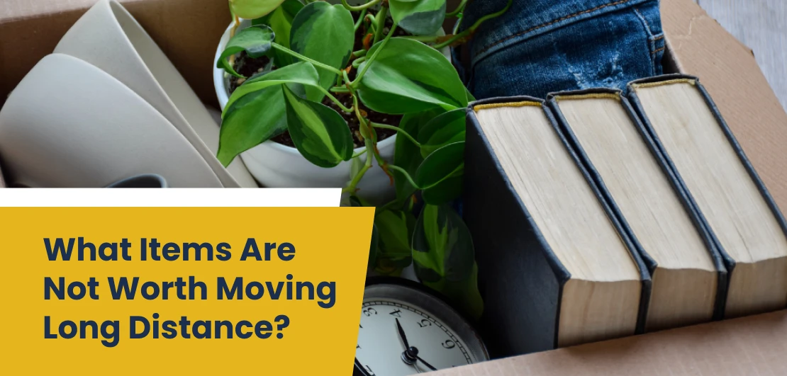 What Items Are Not Worth Moving Long Distance, Items You Shouldn’t Waste Time in Moving